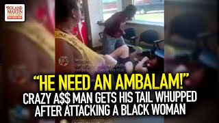 He Need An Ambalam Crazy A$$ Man Gets His Tail Whupped After Attacking A Black Woman