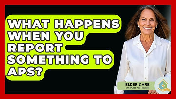 What Happens When You Report Something To APS? - Elder Care Support Network