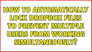 How to automatically lock Dropbox files to prevent multiple users from working simultaneously?