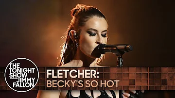 FLETCHER: Becky's So Hot | The Tonight Show Starring Jimmy Fallon