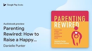 Parenting Rewired: How to Raise a Happy… by Danielle Punter · Audiobook preview