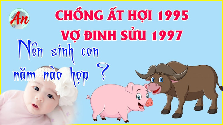 Chồng 1995 vợ 1998 nên sinh con năm nào năm 2024