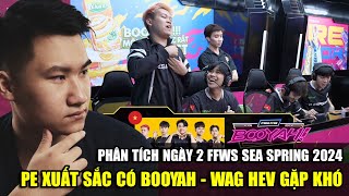 PHÂN TÍCH | Ngày 2 FFWS SEA Spring 2024: PE xuất sắc có Booyah, WAG và HEAVY gặp khó | BLV Rikaki