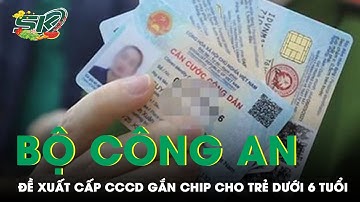 Bộ Công An Đề Xuất Cấp Căn Cước Công Dân Gắn Chip Cho Trẻ Dưới 6 Tuổi | SKĐS