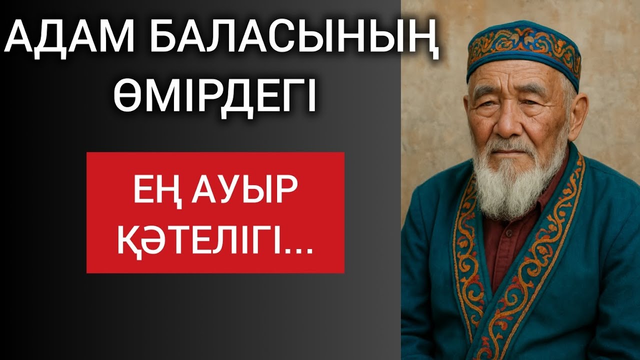 АДАМ БАЛАСЫНЫҢ ӨМІРДЕГІ ЕҢ АУЫР ҚӘТЕЛІГІ. Өзгеге сабақ болар терең мағыналы сөздер 