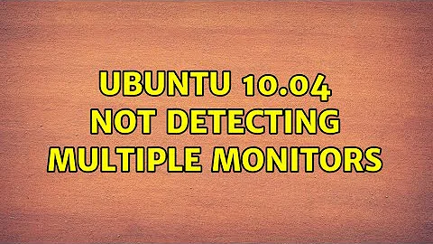 Ubuntu 10.04 not detecting multiple monitors (4 Solutions!!)