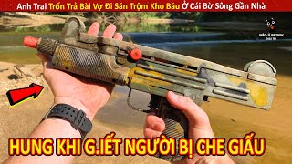 Anh Trai Trốn Vợ Đi Săn Trộm Kho Báu Ở Cái Bờ Sông Gần Nhà || Review Giải Trí Đời Sống