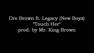 Dre Brown ft. Legacy (New Boyz) 'Touch Her' (prod. by Mr. King Brown)