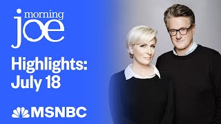 Watch Morning Joe Highlights: July 18 | MSNBC
