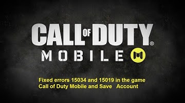 Fixed errors 15034 and 15019 in the game Call of Duty Mobile and Save Account