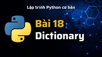 Python - Bài 18 - Cấu trúc dữ liệu Dictionary