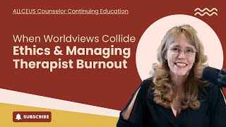 When Worldviews Collide | Ethics & Managing Therapist Burnout