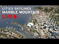 Cities Skylines [LIVE] Marble Mountain