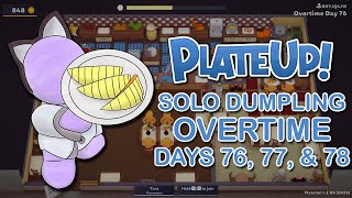 PlateUp! | Solo Dumpling Overtime Run | Part 26 - Days 76, 77, & 78 (NO AUTOMATION)
