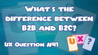 What’s the difference between B2B and B2C? UX Question #41