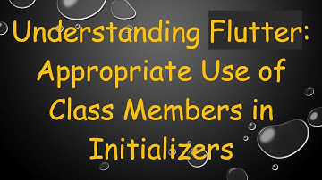 Understanding Flutter: Appropriate Use of Class Members in Initializers