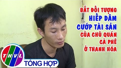 Bắt đối tượng hiếp dâm, cướp tài sản của chủ quán tại Thanh Hóa