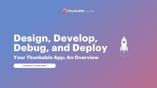 Design, Develop, Debug, and Deploy Your Thunkable App: An Overview (3 of 3)