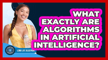 What Exactly Are Algorithms In Artificial Intelligence? - Long Life Blueprint