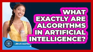 What Exactly Are Algorithms In Artificial Intelligence? - Long Life Blueprint