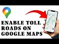 How to Enable Toll Roads on Google maps