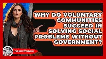 Why Do Voluntary Communities Succeed In Solving Social Problems Without Government?