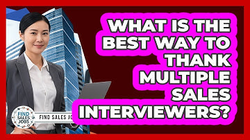 What Is The Best Way To Thank Multiple Sales Interviewers?