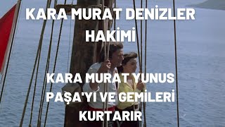 Kara Murat Yunus Paşayı Ve Gemileri Kurtarır Kara Murat Denizler Hakimi