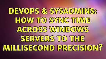 DevOps & SysAdmins: How to sync time across Windows servers to the millisecond precision?