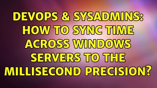 Celebrity DevOps & SysAdmins: How to sync time across Windows servers to the millisecond precision? Profile