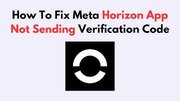 How to Fix Meta Horizon App Not Sending Verification Code – Email or SMS Code Not Received