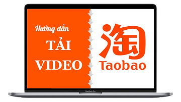 Hướng dẫn tải video taobao, ảnh gốc sản phẩm cực nhanh