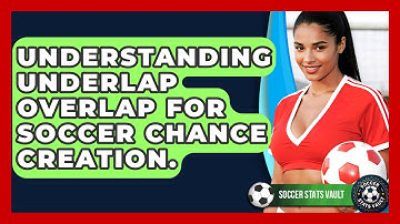 Understanding Underlap Overlap For Soccer Chance Creation. - Soccer Stats Vault