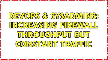 DevOps & SysAdmins: Increasing firewall throughput but constant traffic (2 Solutions!!)