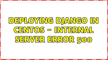 Deploying Django in CentOS - Internal Server Error 500 (2 Solutions!!)
