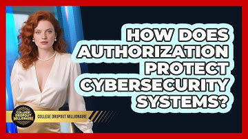 How Does Authorization Protect Cybersecurity Systems? - College Dropout Millionaire