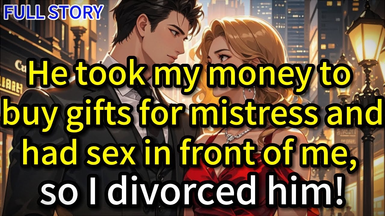 He took my money to buy gifts for mistress and made out with her in front of me, so I divorced him!