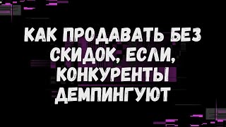 Как продавать без скидок, если, конкуренты демпингуют