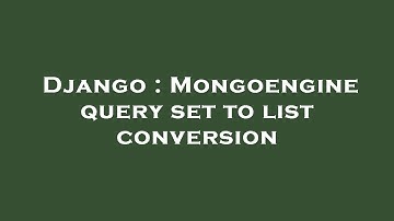 Django : Mongoengine query set to list conversion