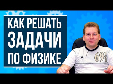 Как научиться решать задачи по физике?