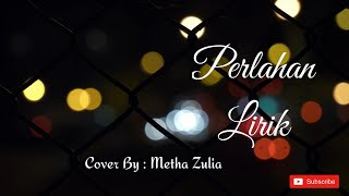 PERLAHAN - METHA ZULIA COVER ( LIRIK )