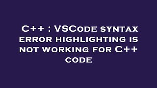 C++ : VSCode syntax error highlighting is not working for C++ code