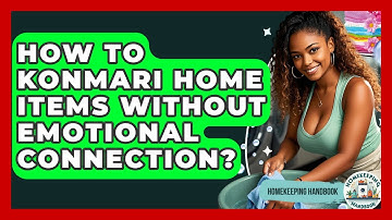 How To KonMari Home Items Without Emotional Connection? - Homekeeping Handbook