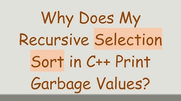 Why Does My Recursive Selection Sort in C++ Print Garbage Values?