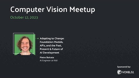 Computer Vision Meetup: Adapting to Change: Foundation Models, APIs, Past, Present and Future of AI