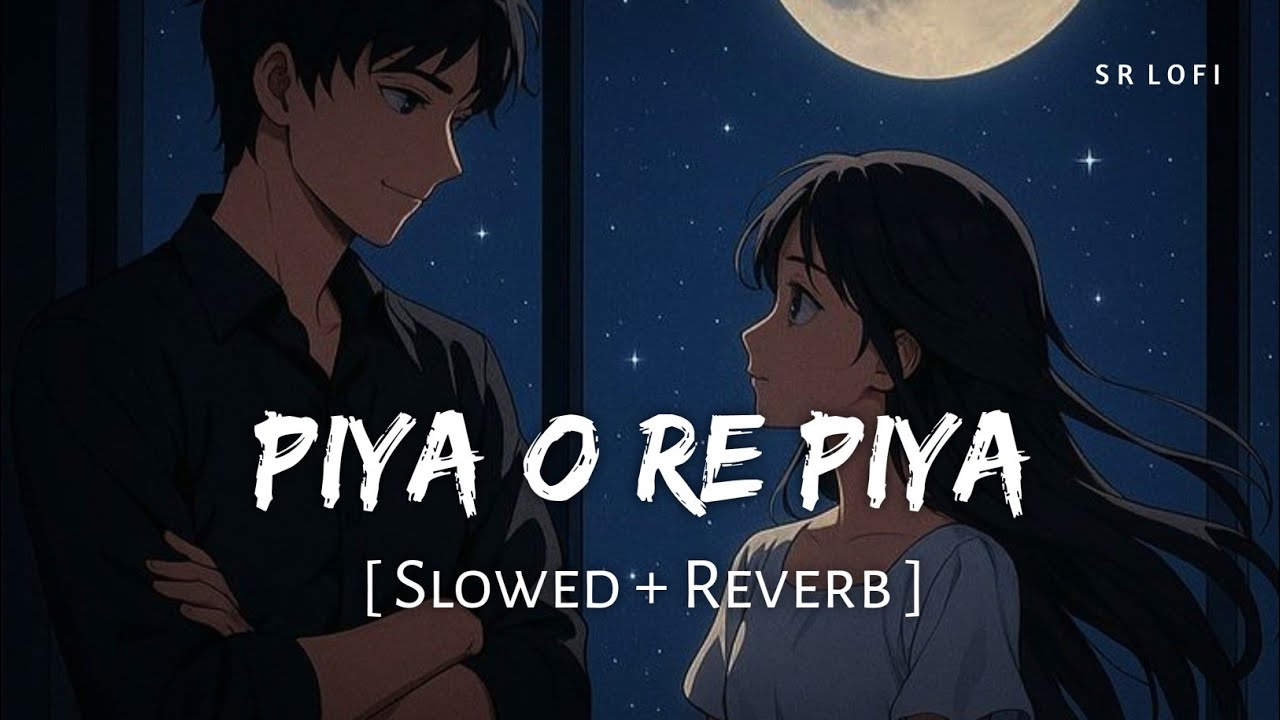 Piya O Re Piya (Slowed + Reverb) | Atif Aslam, Shreya Ghoshal | SR Lofi