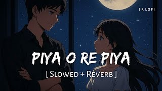 Piya O Re Piya (Slowed Reverb) | Atif Aslam, Shreya Ghoshal | SR Lofi