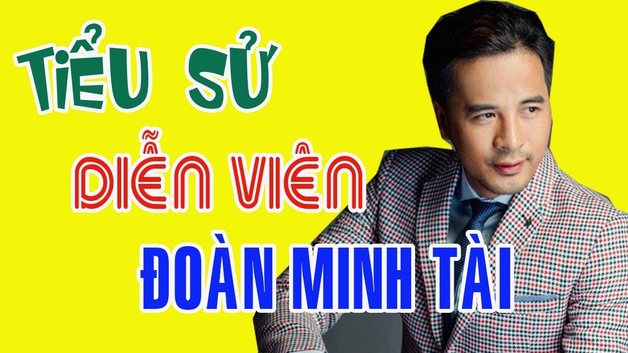 Tiểu sử diễn viên ĐOÀN MINH TÀI - Cuộc đời và sự nghiệp Đoàn Minh Tài