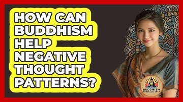 How Can Buddhism Help Negative Thought Patterns? - Buddhism Reflections