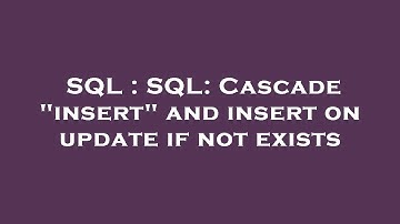 SQL : SQL: Cascade "insert" and insert on update if not exists